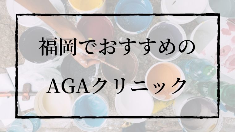 AGA治療｜福岡でおすすめのAGAクリニック４選【AGA治療８年目の僕がおすすめ】